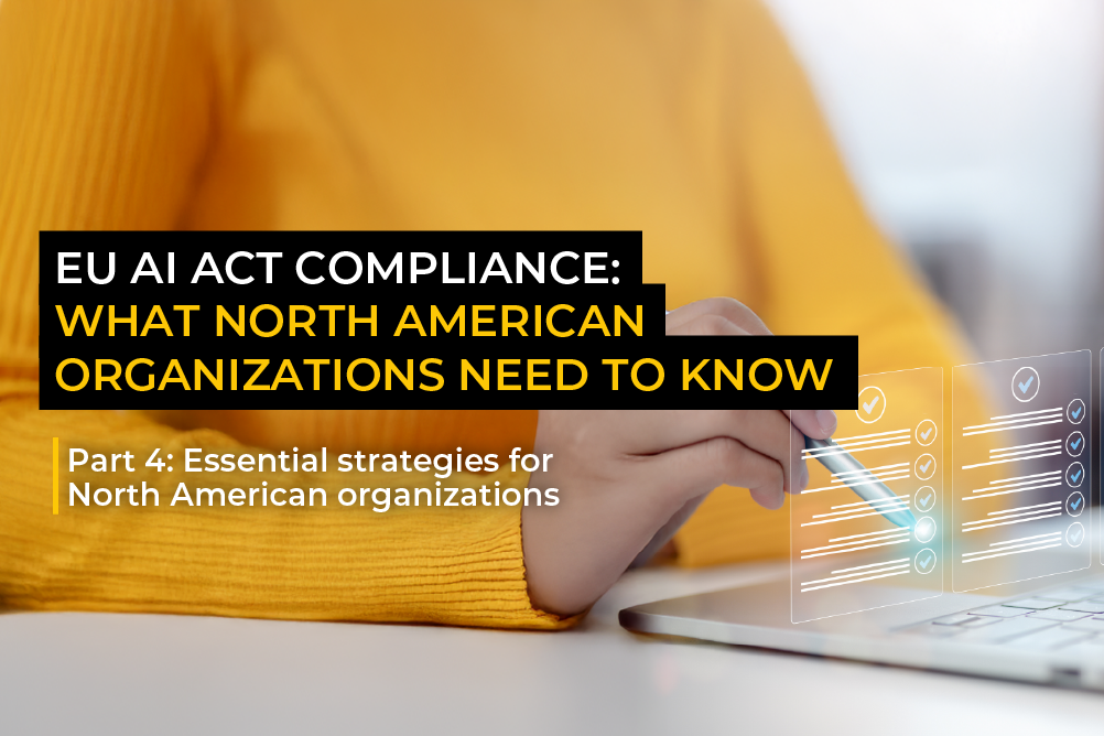 EU AI Act compliance part 4: Essential strategies for North American organizations